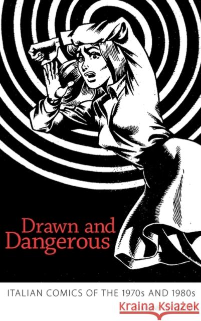 Drawn and Dangerous: Italian Comics of the 1970s and 1980s Castaldi, Simone 9781604737493 University Press of Mississippi