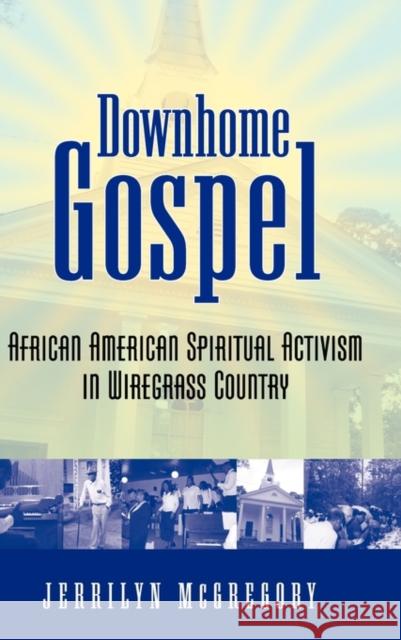 Downhome Gospel: African American Spiritual Activism in Wiregrass Country McGregory, Jerrilyn 9781604737820