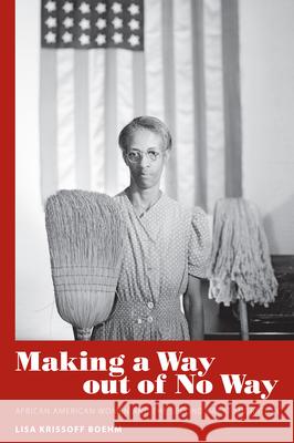 Making a Way Out of No Way: African American Women and the Second Great Migration Boehm, Lisa Krissoff 9781604738025