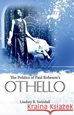 The Politics of Paul Robeson's Othello Lindsey R. Swindall 9781604738247 University Press of Mississippi