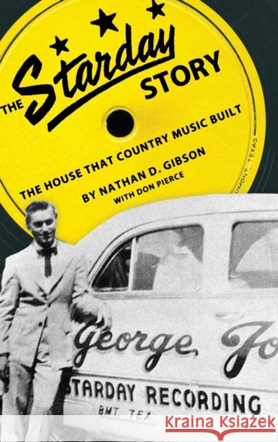 The Starday Story: The House That Country Music Built Nathan D. Gibson Don Pierce 9781604738308 University Press of Mississippi