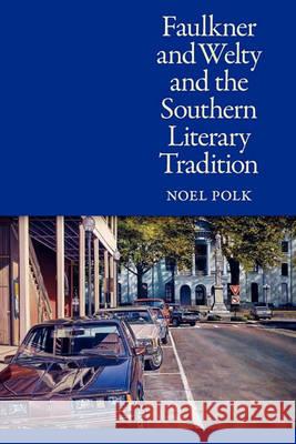 Faulkner and Welty and the Southern Literary Tradition Noel Polk 9781604738537 University Press of Mississippi