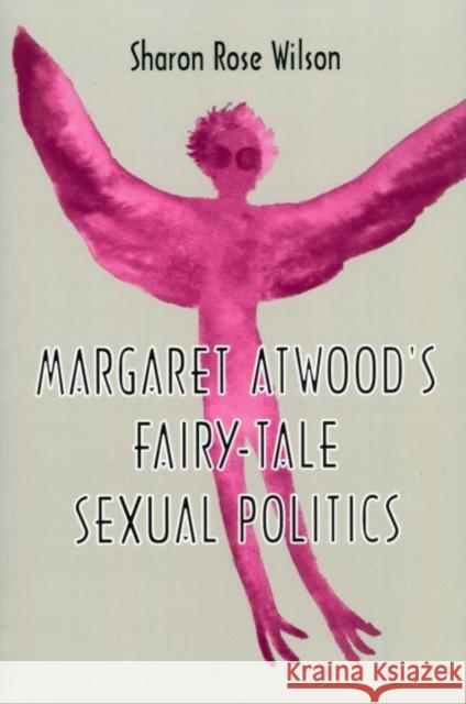 Margaret Atwood's Fairy-Tale Sexual Politics Sharon Rose Wilson 9781604738612 University Press of Mississippi