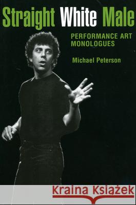 Straight White Male: Performance Art Monologues Peterson, Michael 9781604738841 University Press of Mississippi
