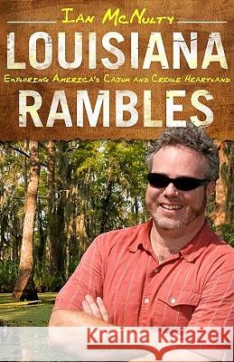 Louisiana Rambles: Exploring America's Cajun and Creole Heartland Ian McNulty 9781604739459 University Press of Mississippi