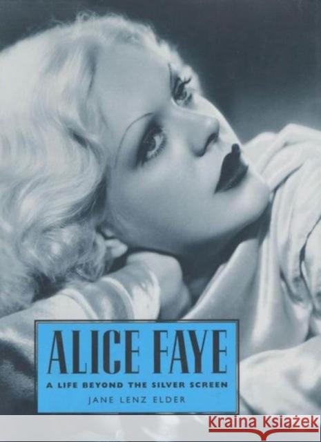 Alice Faye: A Life Beyond the Silver Screen Elder, Jane Lenz 9781604739794 University Press of Mississippi