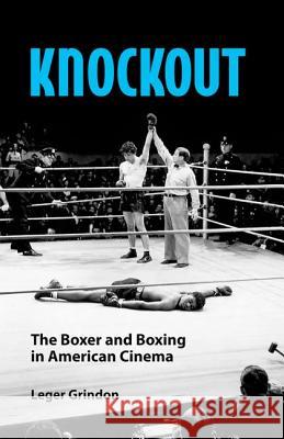 Knockout: The Boxer and Boxing in American Cinema Leger Grindon 9781604739886 University Press of Mississippi