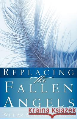 Replacing the Fallen Angels William Shackleford, Sr 9781604771046 Xulon Press