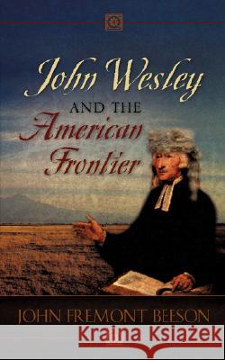 John Wesley and the American Frontier John Beeson 9781604771664