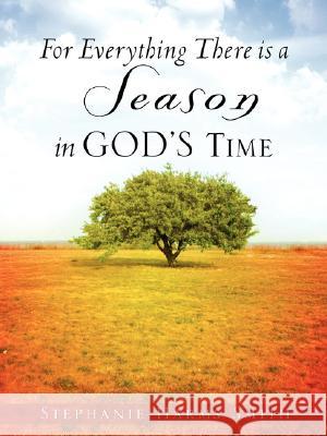 For Everything There Is a Season in God's Time Stephanie Harms Smith 9781604772241 Xulon Press