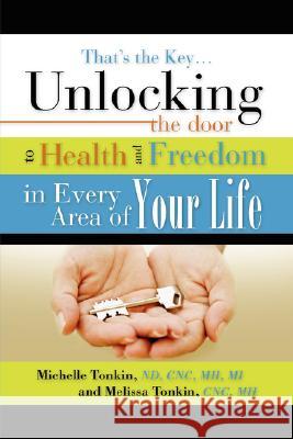That's the Key.Unlocking the Door to Health and Freedom in Every Area of Your Life. Michelle Tonkin, Melissa Tonkin 9781604772623 Xulon Press