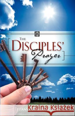 The Disciples' Prayer Ifeanyi Chris Agagbor 9781604773125 Xulon Press
