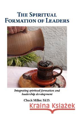 The Spiritual Formation of Leaders Chuck Miller 9781604773132