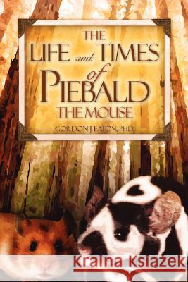 The Life and Times of Piebald the Mouse Gordon J Eaton 9781604773569