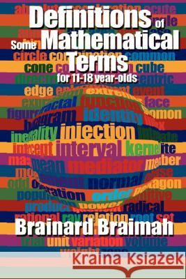 Definitions of Some Mathematical Terms for 11-18 Year Olds Brainard M B E Braimah 9781604773576 Xulon Press