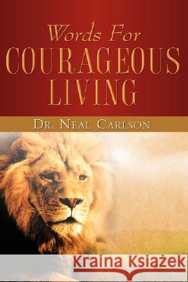 Words for Courageous Living Neal Carlson 9781604774696 Xulon Press