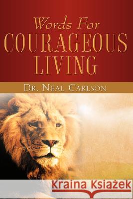 Words for Courageous Living Neal Carlson 9781604774702 Xulon Press