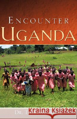 Encounter Uganda Therone Wade, Sr 9781604774931 Xulon Press