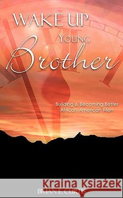 Wake Up Young Brother Brian E. Curtis 9781604775020 Xulon Press