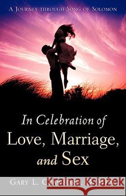 In Celebration of Love, Marriage, and Sex Gary L Crawford 9781604775211 Xulon Press