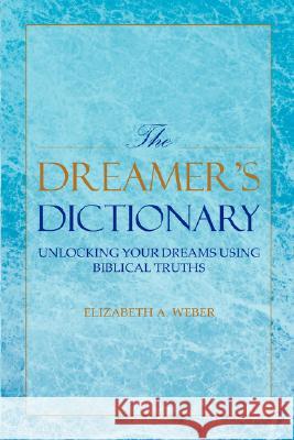 The Dreamer's Dictionary Elizabeth A Weber 9781604775440 Xulon Press