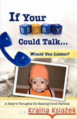 If Your Baby Could Talk.Would You Listen? Greg Gilbert 9781604775792