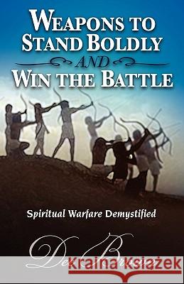 Weapons to Stand Boldly and Win the Battle Spiritual Warfare Demystified Dee Brown 9781604776126 Xulon Press