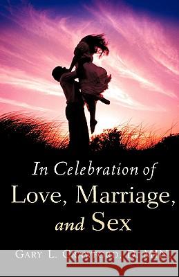 In Celebration of Love, Marriage, and Sex Gary L Crawford 9781604776171 Xulon Press