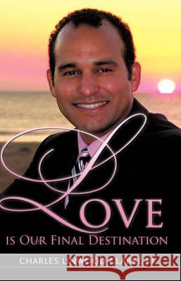 Love Is Our Final Destination Charles Linwood Clarke, III 9781604776287 Xulon Press