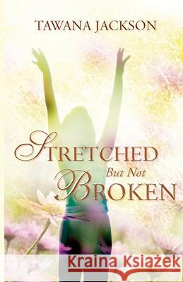 Stretched But Not Broken Tawana Jackson 9781604776409 Xulon Press