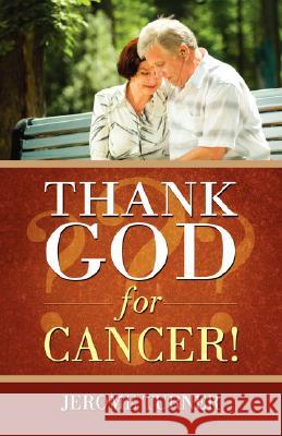 Thank God for Cancer! Jerome Turner 9781604776652