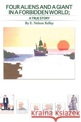 Four Aliens And A Giant In A Forbidden World E Nelson Kelley 9781604777352 Xulon Press