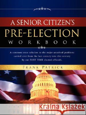 A Senior Citizen's Pre-Election Workbook Frank Patrick 9781604777703