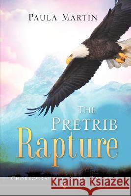 The Pretrib Rapture Paula Martin 9781604777772