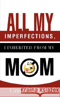 All My Imperfections, I Inherited from My Mom Craig T Feigh 9781604777918