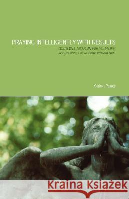 Praying Intelligently with Results Carlton Pearce 9781604778229 Xulon Press