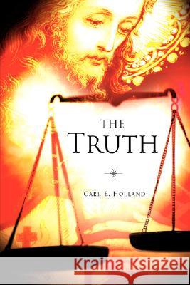 The Truth Carl E Holland 9781604779196 Xulon Press