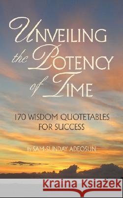 Unveiling the Potency of Time Sam-Sunday Adeosun 9781604779349