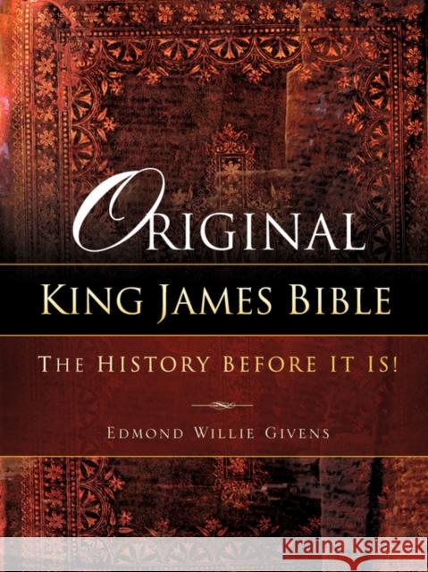 Original King James Bible. The History before it is! Edmond Willie Givens 9781604779462 Xulon Press