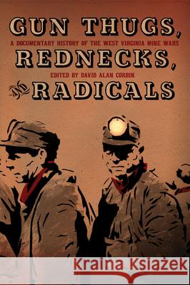 Gun Thugs, Rednecks, and Radicals: A Documentary History of the West Virginia Mine Wars Corbin, David Alan 9781604864526