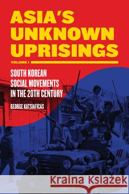 Asia's Unknown Uprisings, Volume 1: South Korean Social Movements in the 20th Century George Katsiaficas 9781604864571 PM Press