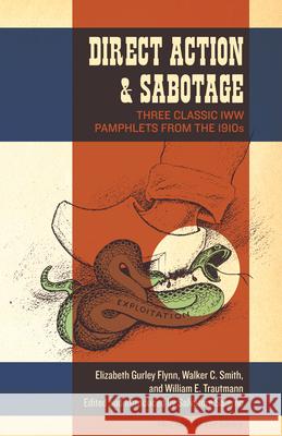 Direct Action & Sabotage: Three Classic IWW Pamphlets from the 1910s Elizabeth Gurley Flynn Walker C. Smith William E. Trautmann 9781604864823 PM Press