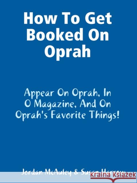 How to Get Booked on Oprah, in O Magazine, and on Oprah's Favorite Things Jordan McAuley Harrow Susan 9781604870084 Mega Niche Media