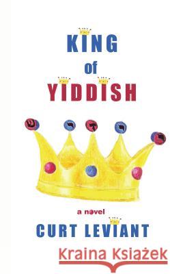 King of Yiddish Professor Curt Leviant, PH D 9781604891607