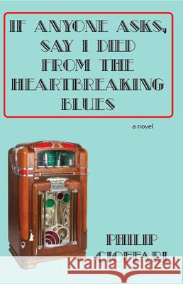 If Anyone Asks, Say I Died from the Heartbreaking Blues Philip Cioffari 9781604892376 Livingston Press (AL)