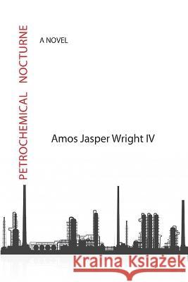 Petrochemical Nocturne Amos Jasper Wright   9781604893434 Livingston Press at the University of West Al