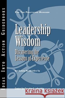 Leadership Wisdom: Discovering the Lessons of Experience Center for Creative Leadership (CCL), Rola Ruohong Wei, Jeffrey Yip 9781604910278 Centre for Creative Leadership