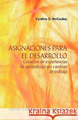 Developmental Assignments: Creating Learning Experiences without Changing Jobs (Spanish) Cynthia D McCauley (Center for Creative Leadership) 9781604910469 Center for Creative Leadership