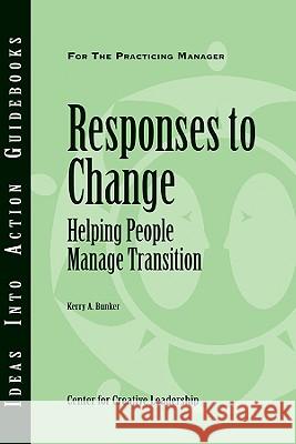 Responses to Change: Helping People Make Transitions Center for Creative Leadership (CCL), Kerry Bunker 9781604910599