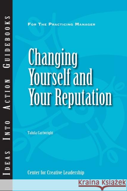 Changing Yourself and Your Reputation Center for Creative Leadership (CCL), Talula Cartwright 9781604910698 Centre for Creative Leadership